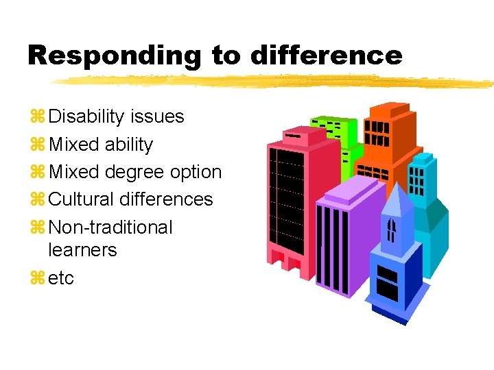 Responding to difference z Disability issues z Mixed ability z Mixed degree option z