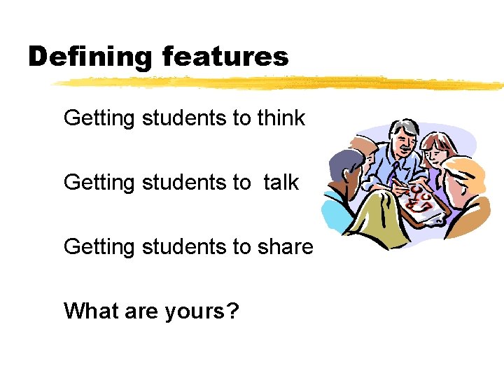 Defining features Getting students to think Getting students to talk Getting students to share