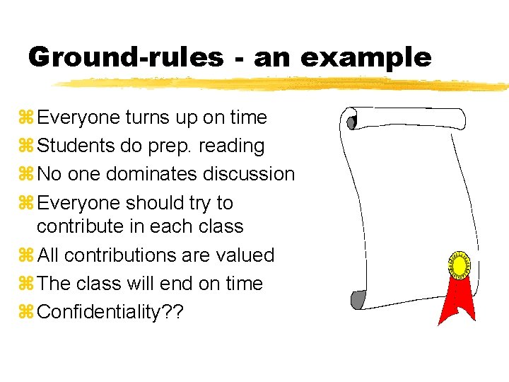 Ground-rules - an example z Everyone turns up on time z Students do prep.