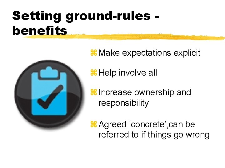 Setting ground-rules benefits z Make expectations explicit z Help involve all z Increase ownership