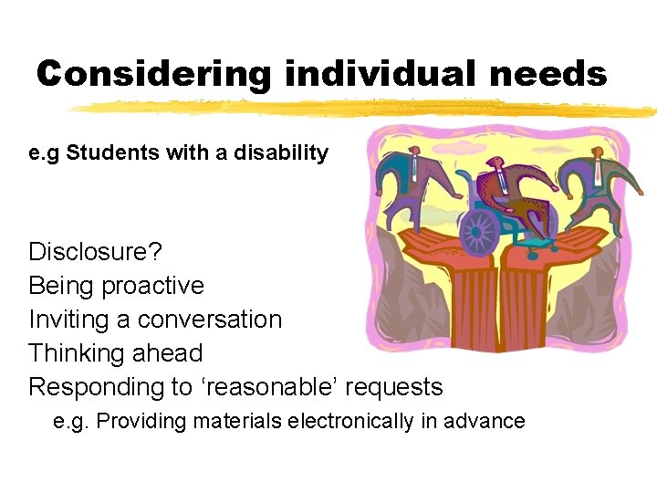 Considering individual needs e. g Students with a disability Disclosure? Being proactive Inviting a