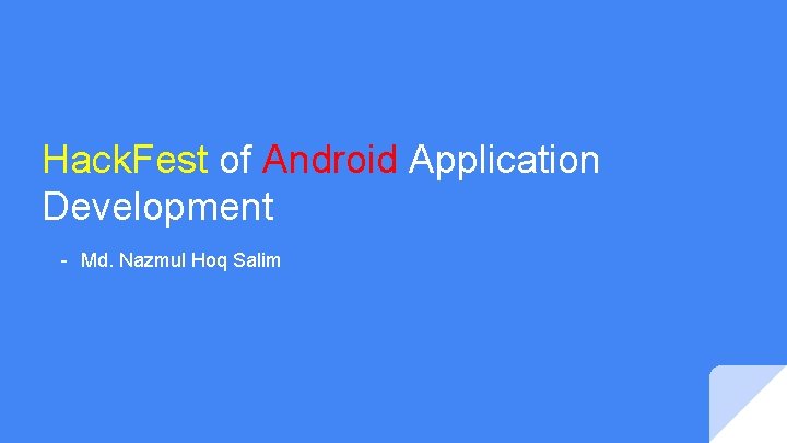 Hack. Fest of Android Application Development - Md. Nazmul Hoq Salim Hack. Fest of Android Application Development - Md. Nazmul Hoq Salim