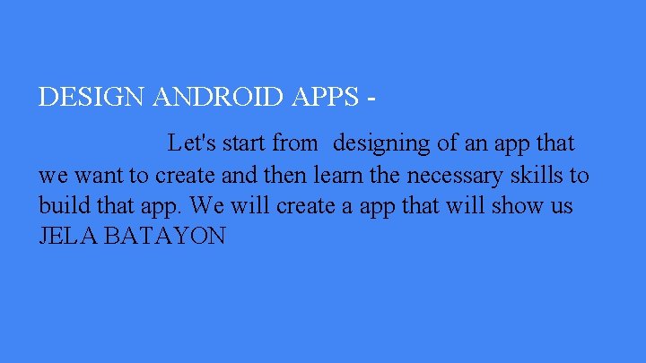 DESIGN ANDROID APPS - Let's start from designing of an app that we want DESIGN ANDROID APPS - Let's start from designing of an app that we want