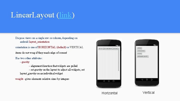 Linear. Layout (link) Dispose views on a single row or column, depending on android: Linear. Layout (link) Dispose views on a single row or column, depending on android: