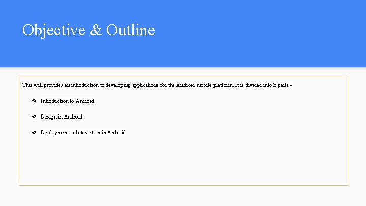 Objective & Outline This will provides an introduction to developing applications for the Android Objective & Outline This will provides an introduction to developing applications for the Android