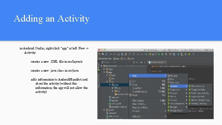 Adding an Activity in Android Studio, right click "app" at left: New -> Activity Adding an Activity in Android Studio, right click "app" at left: New -> Activity