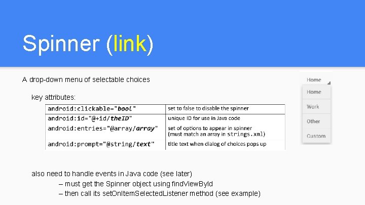 Spinner (link) A drop-down menu of selectable choices key attributes: also need to handle Spinner (link) A drop-down menu of selectable choices key attributes: also need to handle