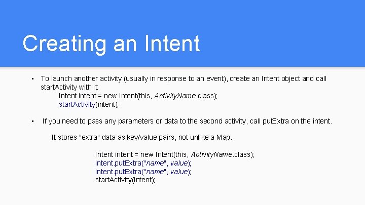Creating an Intent • To launch another activity (usually in response to an event), Creating an Intent • To launch another activity (usually in response to an event),