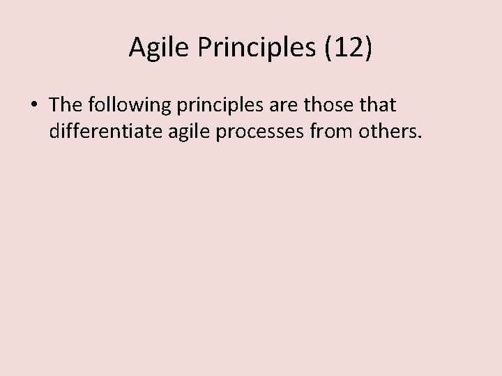 Agile Principles (12) • The following principles are those that differentiate agile processes from