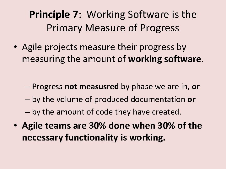 Principle 7: Working Software is the Primary Measure of Progress • Agile projects measure