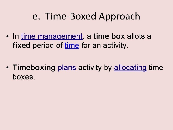 e. Time-Boxed Approach • In time management, a time box allots a fixed period