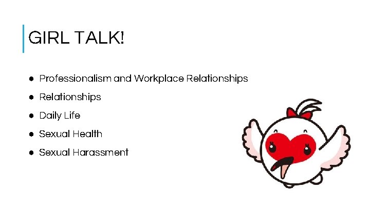 GIRL TALK! ● Professionalism and Workplace Relationships ● Daily Life ● Sexual Health ●