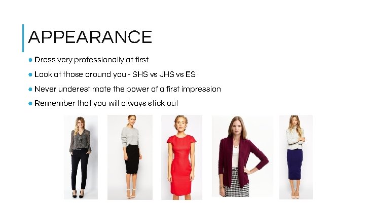 APPEARANCE ● Dress very professionally at first ● Look at those around you -