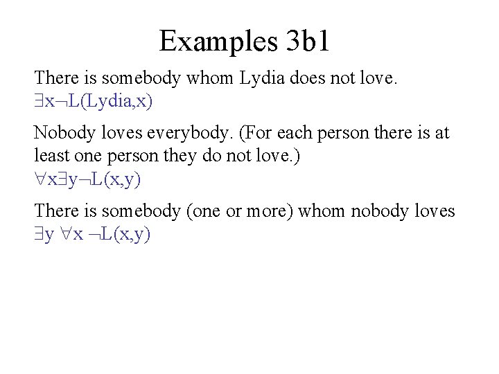 Examples 3 b 1 There is somebody whom Lydia does not love. x L(Lydia,