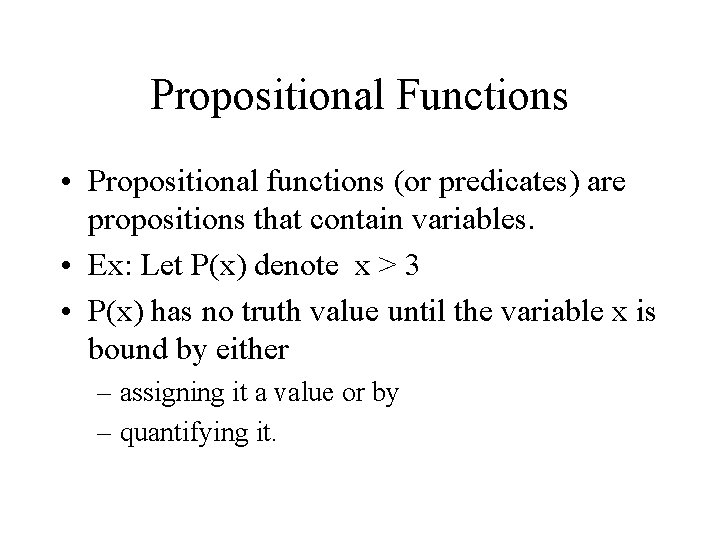 Propositional Functions • Propositional functions (or predicates) are propositions that contain variables. • Ex: