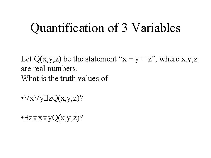 Quantification of 3 Variables Let Q(x, y, z) be the statement “x + y