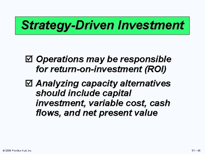 Strategy-Driven Investment þ Operations may be responsible for return-on-investment (ROI) þ Analyzing capacity alternatives