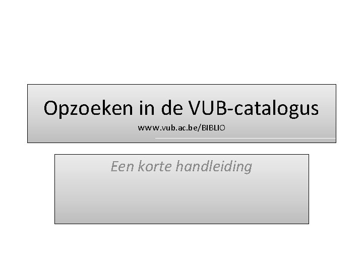 Opzoeken in de VUB-catalogus www. vub. ac. be/BIBLIO Een korte handleiding 