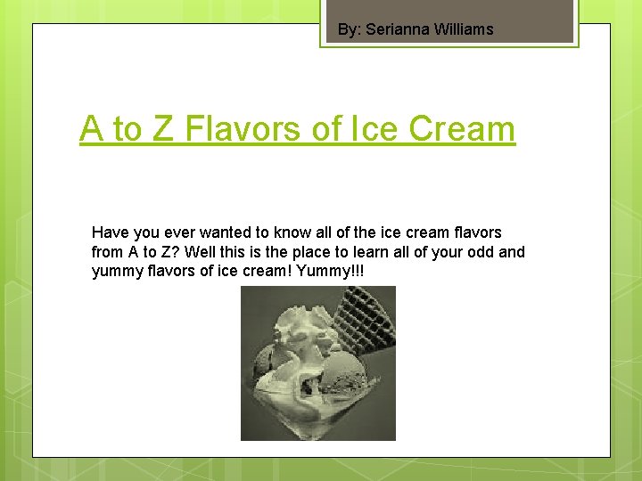 By: Serianna Williams A to Z Flavors of Ice Cream Have you ever wanted