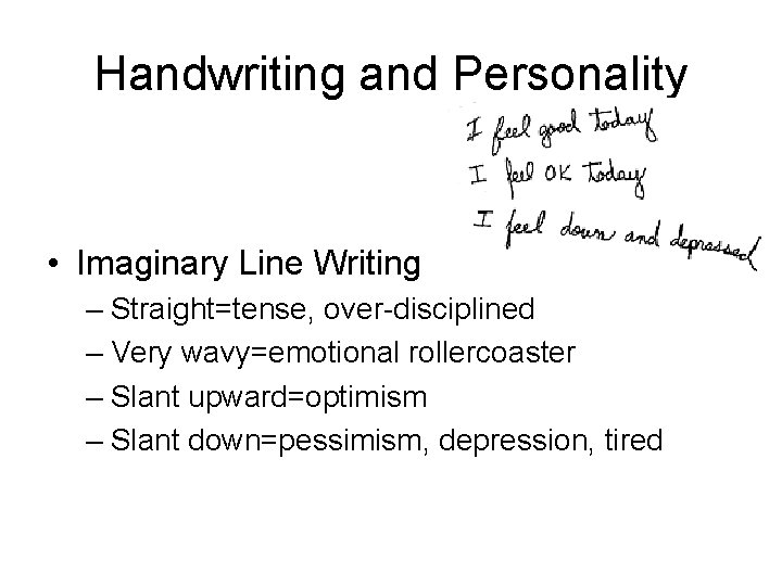 Handwriting and Personality • Imaginary Line Writing – Straight=tense, over-disciplined – Very wavy=emotional rollercoaster