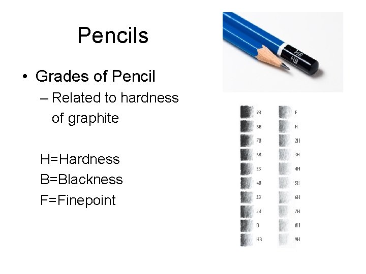 Pencils • Grades of Pencil – Related to hardness of graphite H=Hardness B=Blackness F=Finepoint