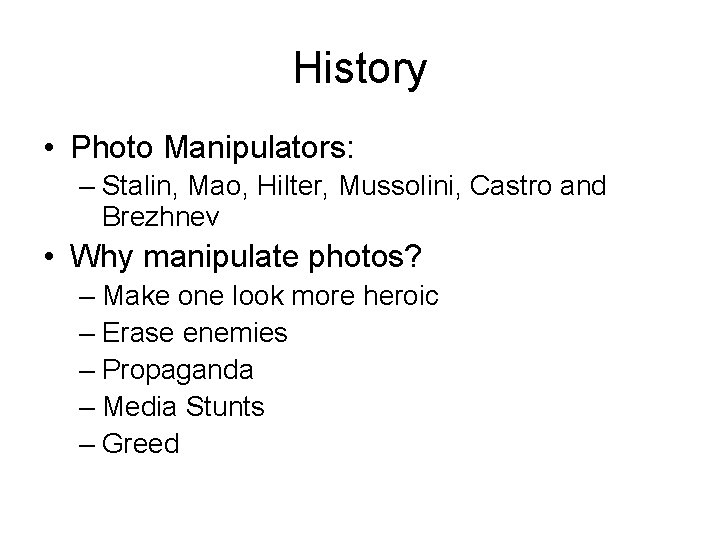 History • Photo Manipulators: – Stalin, Mao, Hilter, Mussolini, Castro and Brezhnev • Why