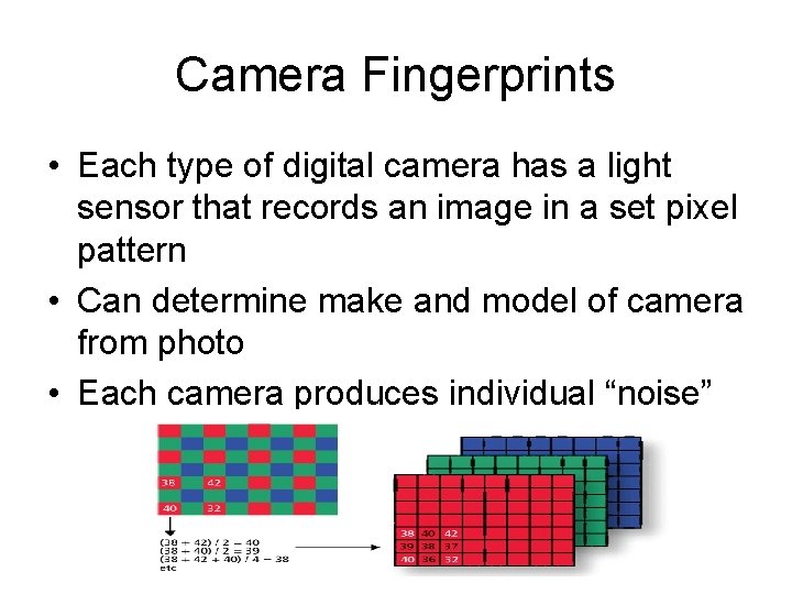 Camera Fingerprints • Each type of digital camera has a light sensor that records