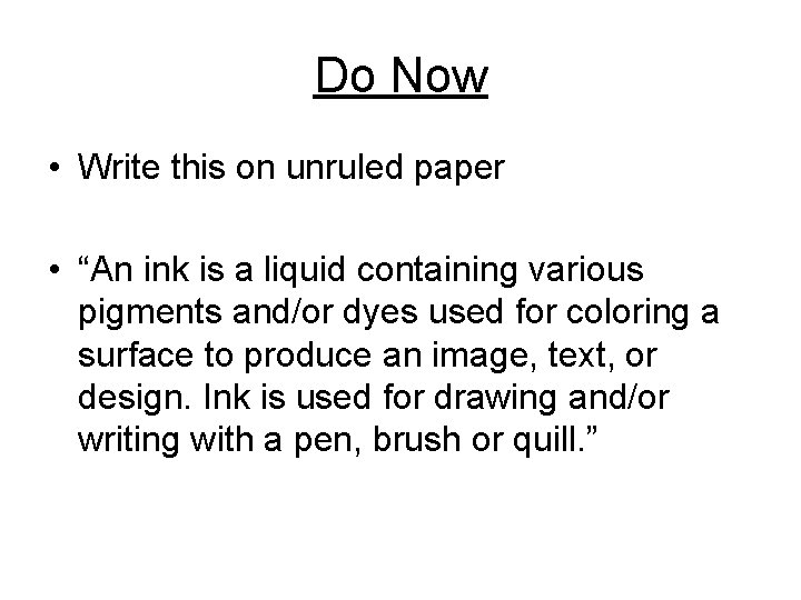 Do Now • Write this on unruled paper • “An ink is a liquid