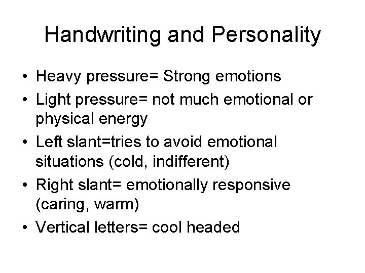 Handwriting and Personality • Heavy pressure= Strong emotions • Light pressure= not much emotional