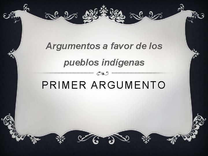 Argumentos a favor de los pueblos indígenas PRIMER ARGUMENTO 