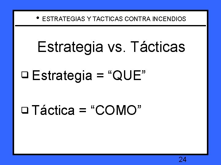  • ESTRATEGIAS Y TACTICAS CONTRA INCENDIOS Strategy vs. Estrategia vs. Tactics Tácticas q.