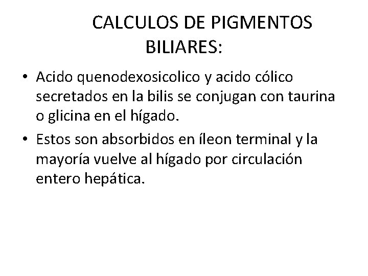 CALCULOS DE PIGMENTOS BILIARES: • Acido quenodexosicolico y acido cólico secretados en la bilis CALCULOS DE PIGMENTOS BILIARES: • Acido quenodexosicolico y acido cólico secretados en la bilis