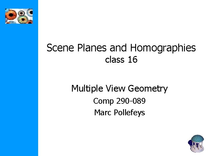 Scene Planes and Homographies class 16 Multiple View Geometry Comp 290 -089 Marc Pollefeys Scene Planes and Homographies class 16 Multiple View Geometry Comp 290 -089 Marc Pollefeys