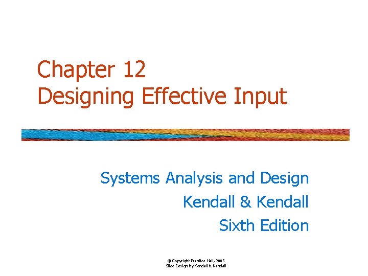 Chapter 12 Designing Effective Input Systems Analysis and Design Kendall & Kendall Sixth Edition