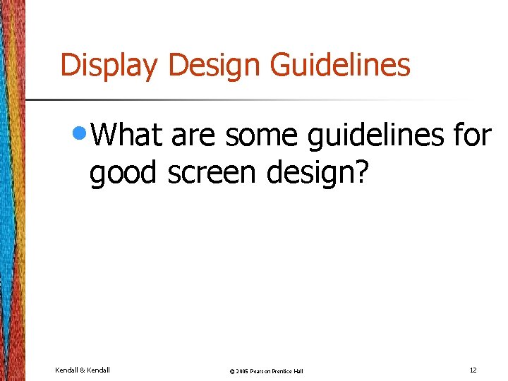 Display Design Guidelines • What are some guidelines for good screen design? Kendall &