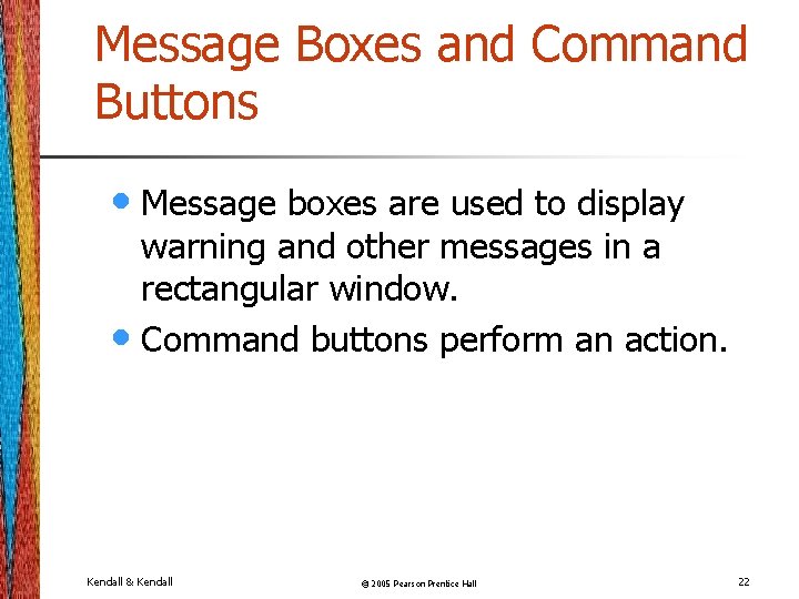 Message Boxes and Command Buttons • Message boxes are used to display warning and