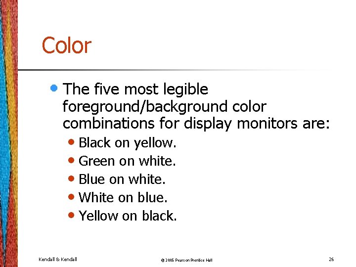 Color • The five most legible foreground/background color combinations for display monitors are: •