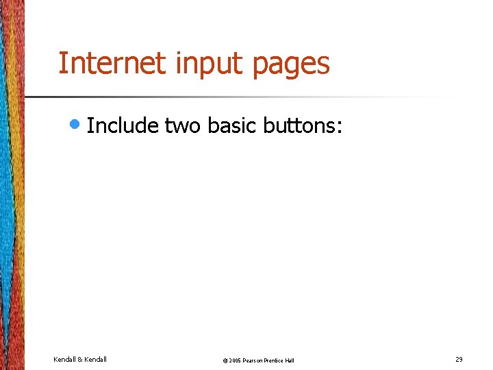 Internet input pages • Include two basic buttons: Kendall & Kendall © 2005 Pearson