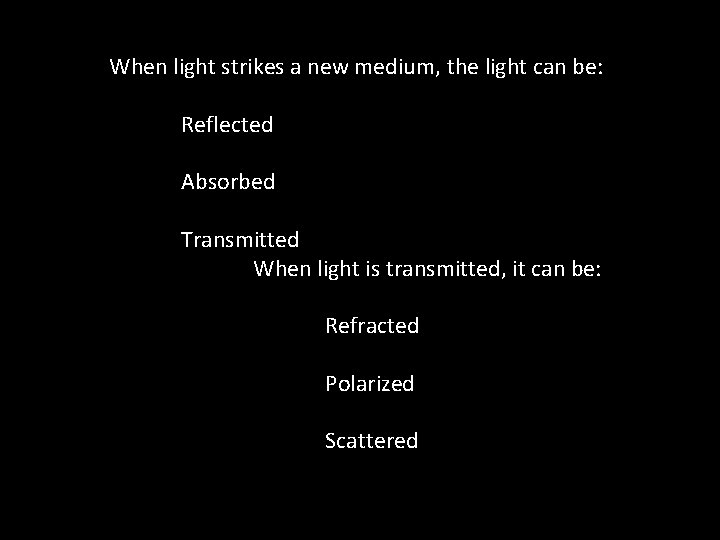 When light strikes a new medium, the light can be: Reflected Absorbed Transmitted When When light strikes a new medium, the light can be: Reflected Absorbed Transmitted When