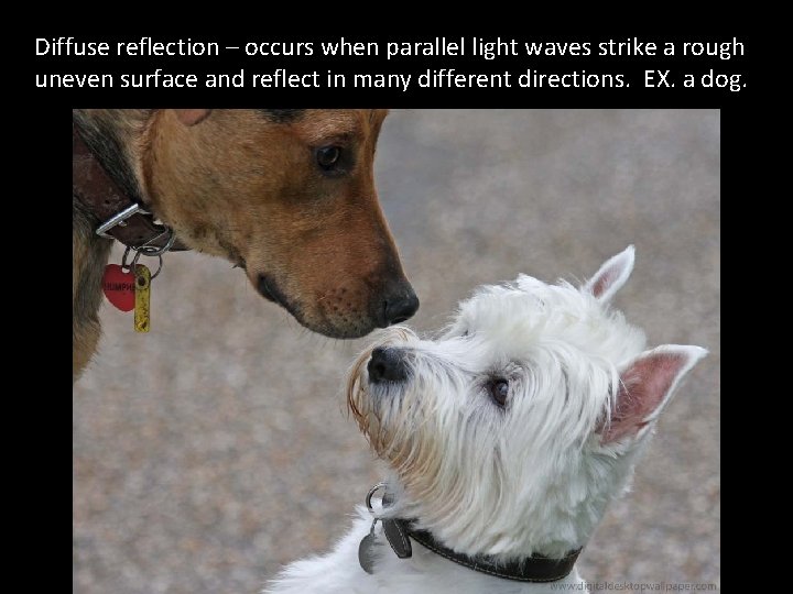 Diffuse reflection – occurs when parallel light waves strike a rough uneven surface and Diffuse reflection – occurs when parallel light waves strike a rough uneven surface and