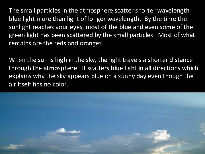 The small particles in the atmosphere scatter shorter wavelength blue light more than light The small particles in the atmosphere scatter shorter wavelength blue light more than light