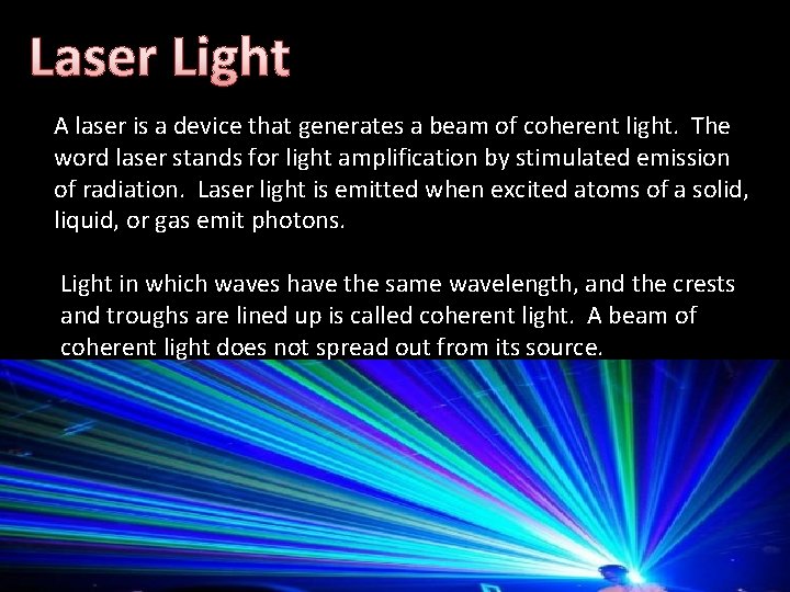 Laser Light A laser is a device that generates a beam of coherent light. Laser Light A laser is a device that generates a beam of coherent light.