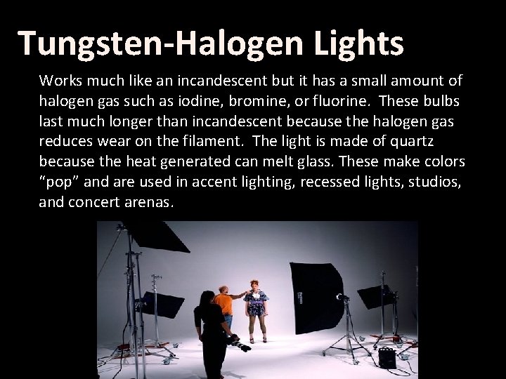 Tungsten-Halogen Lights Works much like an incandescent but it has a small amount of Tungsten-Halogen Lights Works much like an incandescent but it has a small amount of