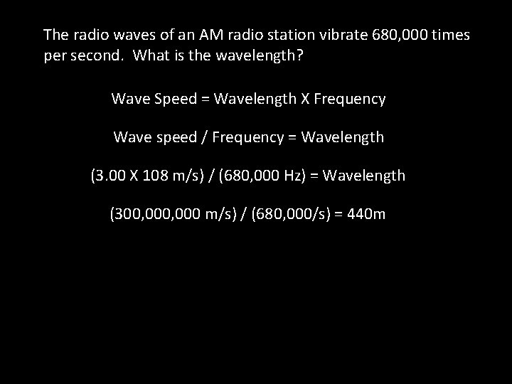The radio waves of an AM radio station vibrate 680, 000 times per second. The radio waves of an AM radio station vibrate 680, 000 times per second.