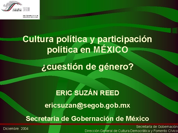 Cultura política y participación política en MÉXICO ¿cuestión de género? ERIC SUZÁN REED ericsuzan@segob.