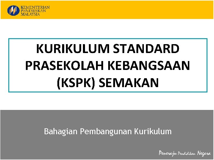 KURIKULUM STANDARD PRASEKOLAH KEBANGSAAN (KSPK) SEMAKAN Bahagian Pembangunan Kurikulum 