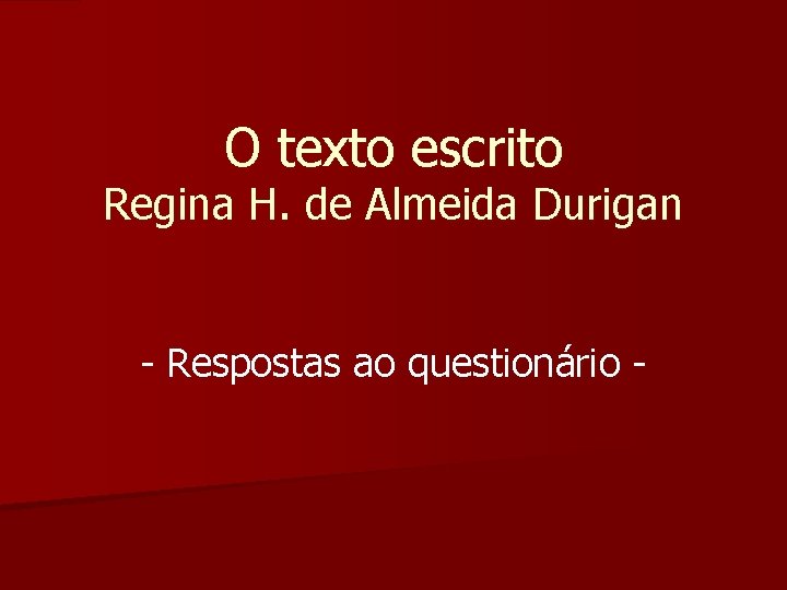 O texto escrito Regina H. de Almeida Durigan - Respostas ao questionário - O texto escrito Regina H. de Almeida Durigan - Respostas ao questionário -