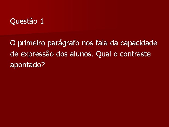 Questão 1 O primeiro parágrafo nos fala da capacidade de expressão dos alunos. Qual Questão 1 O primeiro parágrafo nos fala da capacidade de expressão dos alunos. Qual