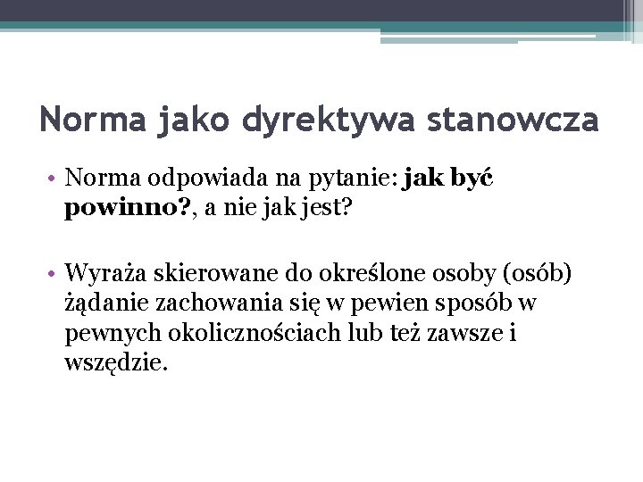 Norma jako dyrektywa stanowcza • Norma odpowiada na pytanie: jak być powinno? , a