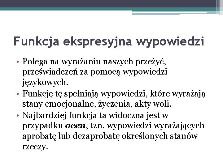 Funkcja ekspresyjna wypowiedzi • Polega na wyrażaniu naszych przeżyć, przeświadczeń za pomocą wypowiedzi językowych.